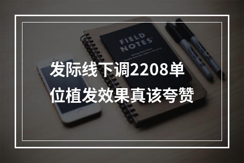 发际线下调2208单位植发效果真该夸赞