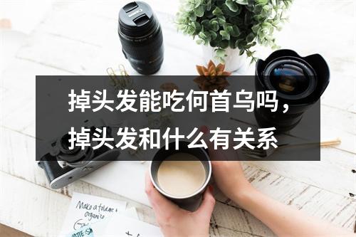 掉头发能吃何首乌吗，掉头发和什么有关系