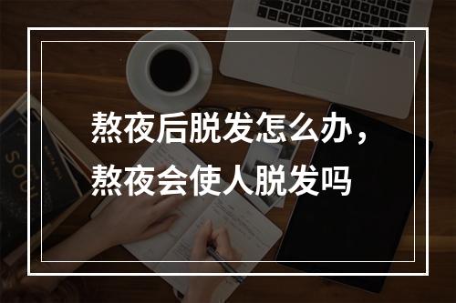 熬夜后脱发怎么办，熬夜会使人脱发吗