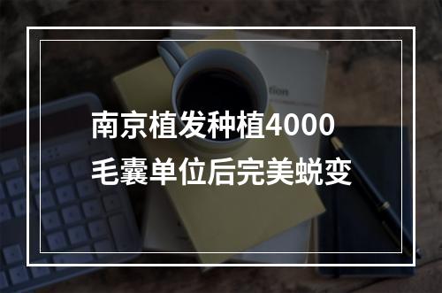 南京植发种植4000毛囊单位后完美蜕变