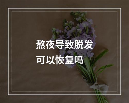 熬夜导致脱发可以恢复吗