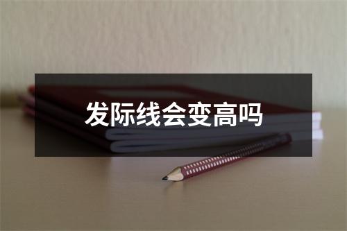 发际线会变高吗