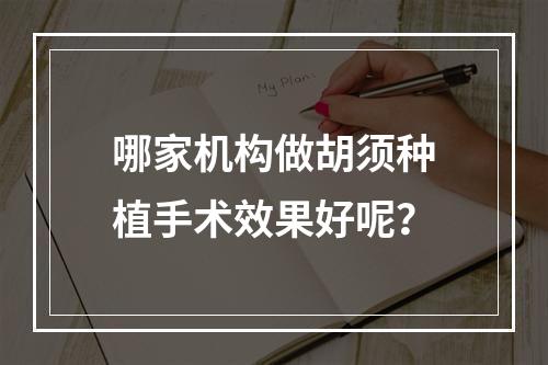 哪家机构做胡须种植手术效果好呢？