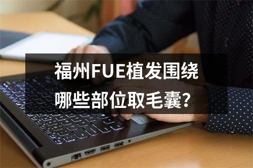 福州FUE植发围绕哪些部位取毛囊？