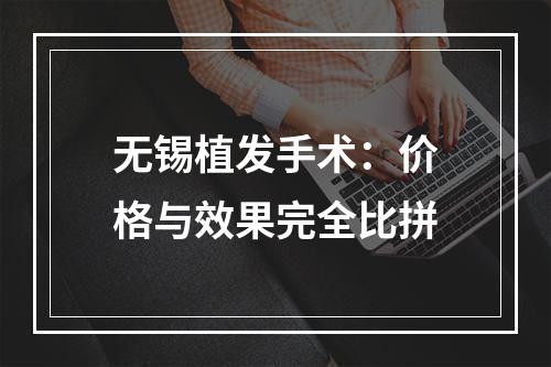 无锡植发手术：价格与效果完全比拼