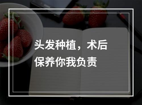 头发种植，术后保养你我负责