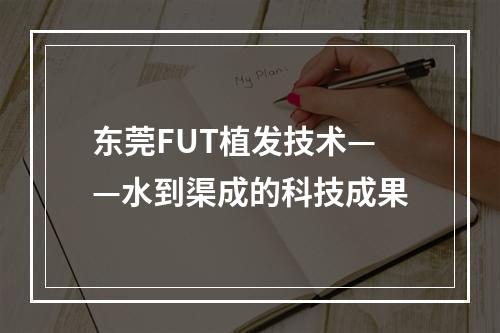 东莞FUT植发技术——水到渠成的科技成果