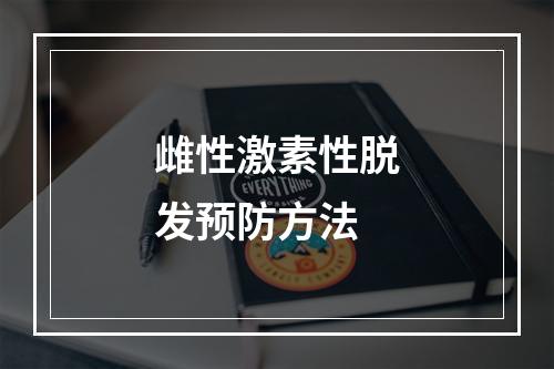 雌性激素性脱发预防方法