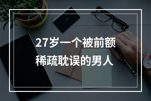 27岁一个被前额稀疏耽误的男人