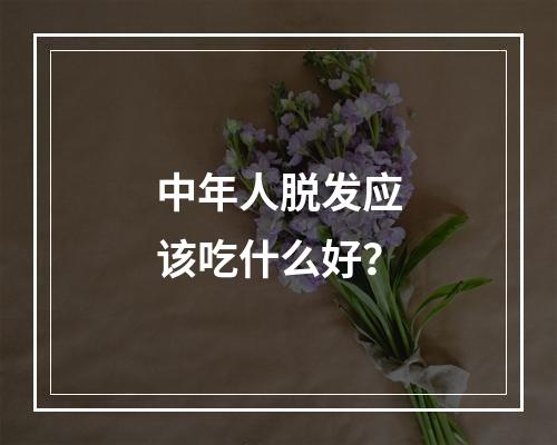 中年人脱发应该吃什么好？