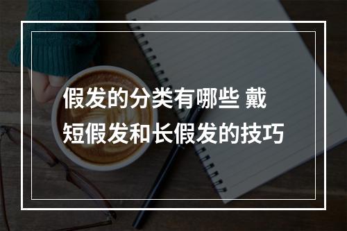 假发的分类有哪些 戴短假发和长假发的技巧