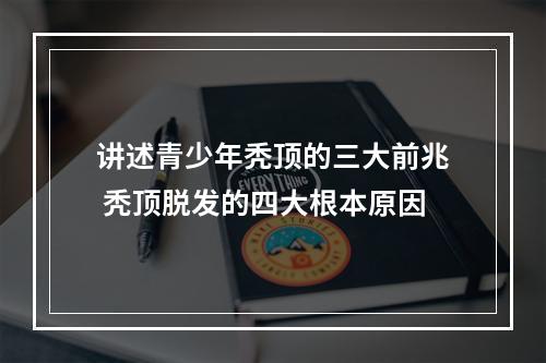 讲述青少年秃顶的三大前兆 秃顶脱发的四大根本原因