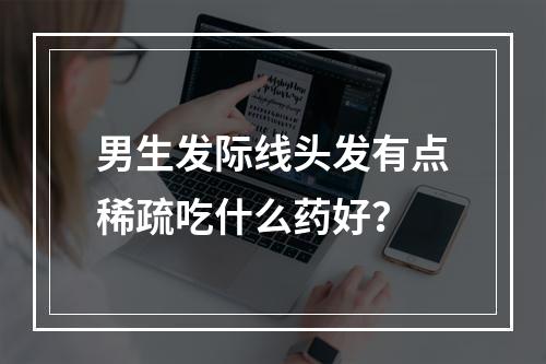 男生发际线头发有点稀疏吃什么药好？