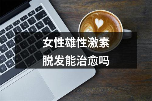 女性雄性激素脱发能治愈吗