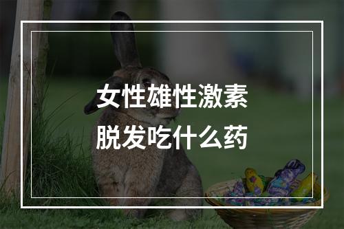 女性雄性激素脱发吃什么药