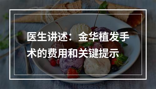 医生讲述：金华植发手术的费用和关键提示