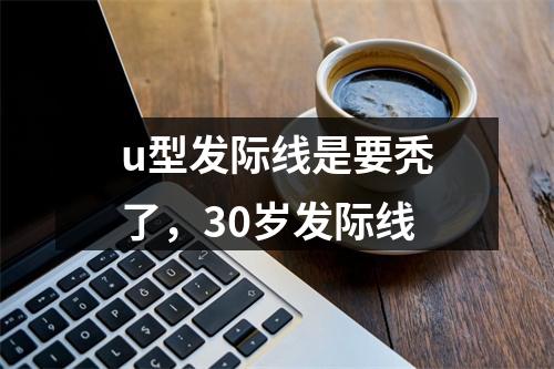 u型发际线是要秃了，30岁发际线