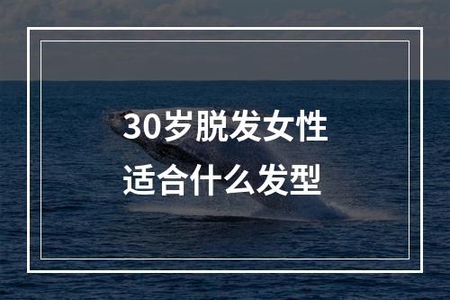 30岁脱发女性适合什么发型