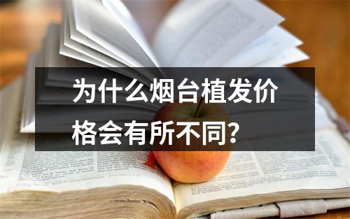 为什么烟台植发价格会有所不同？