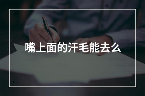 嘴上面的汗毛能去么