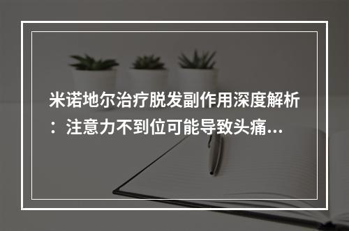 米诺地尔治疗脱发副作用深度解析：注意力不到位可能导致头痛、皮疹等问题