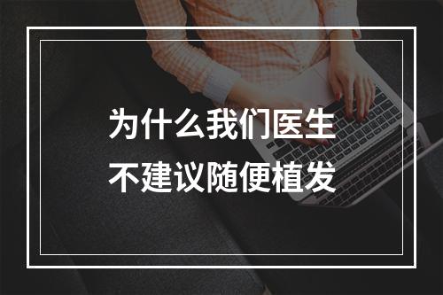 为什么我们医生不建议随便植发