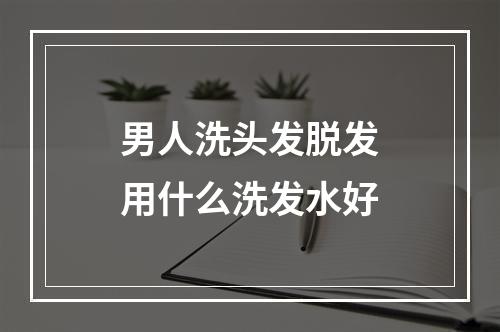 男人洗头发脱发用什么洗发水好