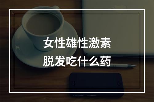 女性雄性激素脱发吃什么药