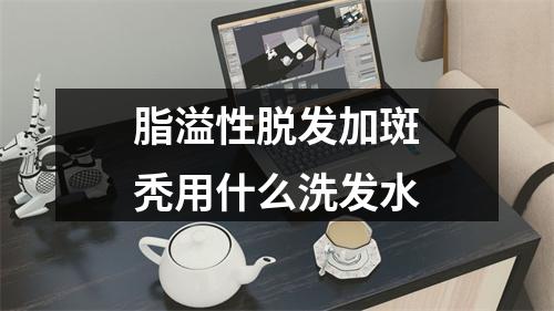 脂溢性脱发加斑秃用什么洗发水