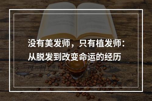 没有美发师，只有植发师：从脱发到改变命运的经历