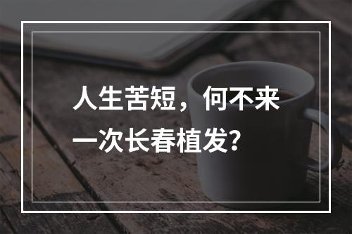 人生苦短，何不来一次长春植发？