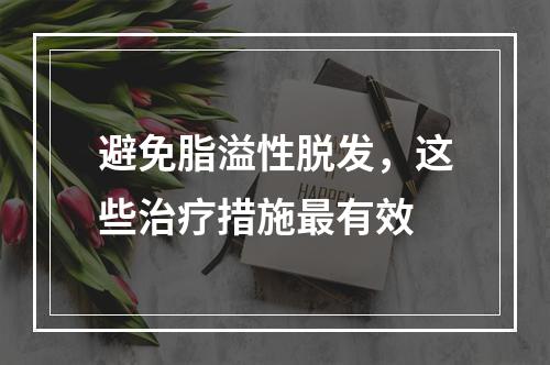 避免脂溢性脱发，这些治疗措施最有效