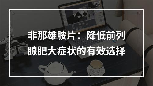 非那雄胺片：降低前列腺肥大症状的有效选择