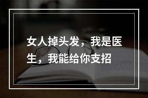 女人掉头发，我是医生，我能给你支招