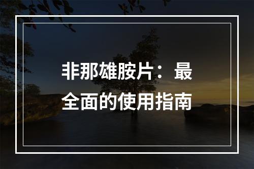 非那雄胺片：最全面的使用指南