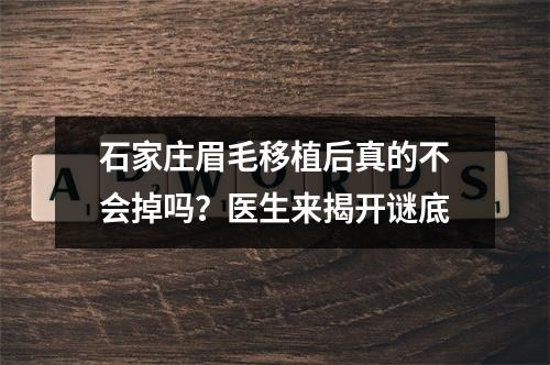 石家庄眉毛移植后真的不会掉吗？医生来揭开谜底