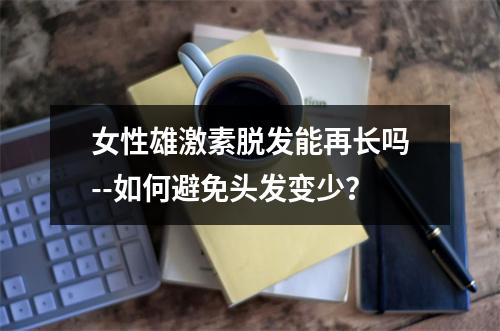 女性雄激素脱发能再长吗--如何避免头发变少？