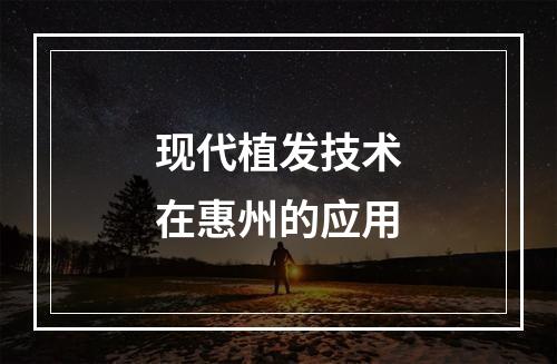 现代植发技术在惠州的应用