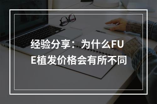 经验分享：为什么FUE植发价格会有所不同