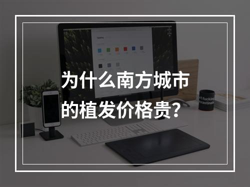 为什么南方城市的植发价格贵？