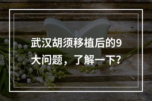 武汉胡须移植后的9大问题，了解一下？