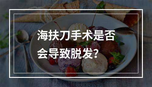 海扶刀手术是否会导致脱发？