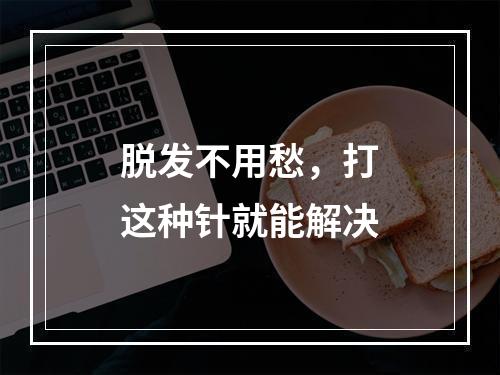 脱发不用愁，打这种针就能解决