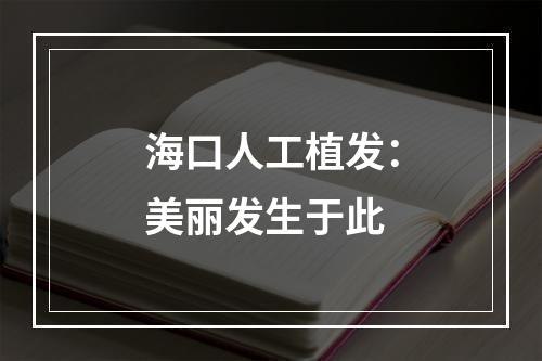 海口人工植发：美丽发生于此