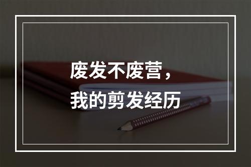 废发不废营，我的剪发经历