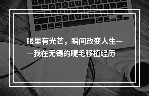 眼里有光芒，瞬间改变人生——我在无锡的睫毛移植经历