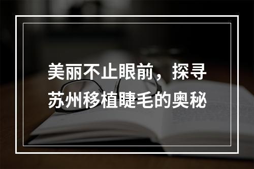 美丽不止眼前，探寻苏州移植睫毛的奥秘