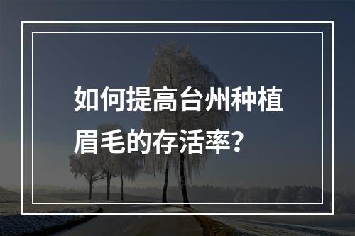 如何提高台州种植眉毛的存活率？