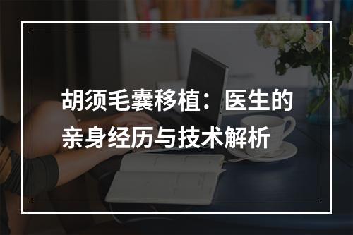 胡须毛囊移植：医生的亲身经历与技术解析