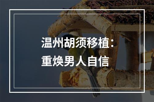 温州胡须移植：重焕男人自信